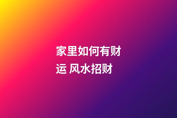 家里如何有财运 风水招财